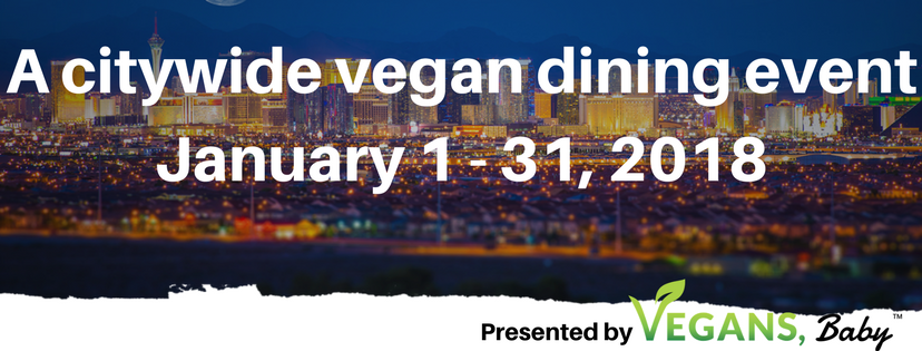 Restaurants around Las Vegas celebrate Veganuary, presented by Vegans, Baby. For more vegan dining, visit www.vegansbaby.com/vegansbaby2018