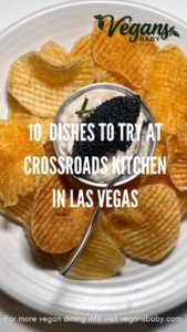 10 dishes to try at Crossroads Kitchen in Las Vegas. Learn more abut vegan fine dining in Las Vegas. www.vegansbaby.com